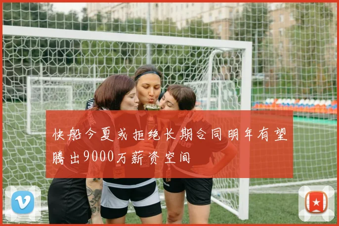 快船今夏或拒绝长期合同明年有望腾出9000万薪资空间
