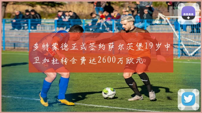 多特蒙德正式签约萨尔茨堡19岁中卫加杜转会费达2600万欧元
