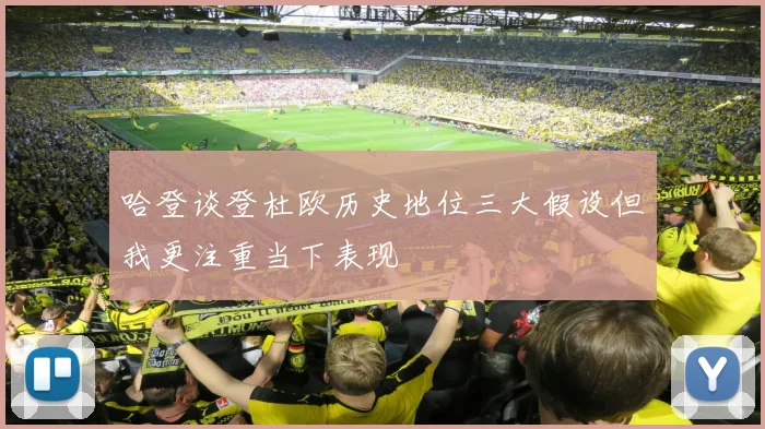 哈登谈登杜欧历史地位三大假设但我更注重当下表现