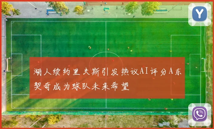 湖人续约里夫斯引发热议AI评分A东契奇成为球队未来希望